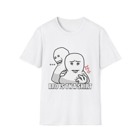 Bro is on a shirt