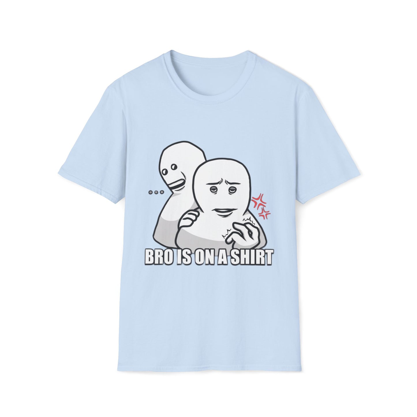 Bro is on a shirt